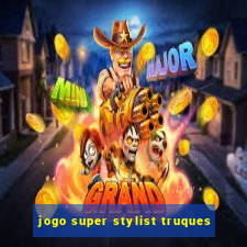 jogo super stylist truques